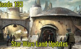 Episode 133 – Star Wars Land Updates
